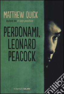 Perdonami, Leonard Peacock libro di Quick Matthew