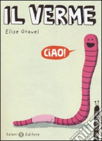 Il verme. Gli schifosetti libro di Gravel Elise