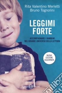 Leggimi forte. Accompagnare i bambini nel grande universo della lettura libro di Valentino Merletti Rita; Tognolini Bruno