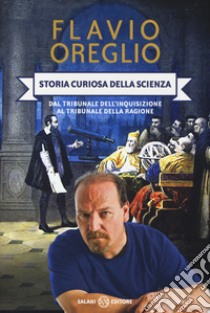 Storia curiosa della scienza. Dal tribunale dell'inquisizione al tribunale della ragione libro di Oreglio Flavio