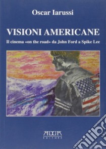 Visioni americane. Il cinema «on the road» da John Ford a Spike Lee libro di Iarussi Oscar