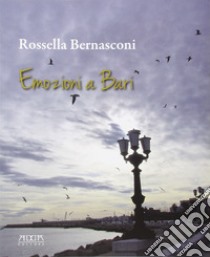 Emozioni a Bari. Ediz. illustrata libro di Bernasconi Rossella