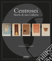 Centrosei. Storia di una galleria. Ediz. illustrata libro di Farese Sperken Christine