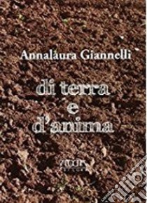 Di terra e d'anima libro di Giannelli Annalaura