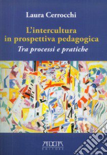 L'intercultura in prospettiva pedagogica. Tra processi e pratiche libro di Cerrocchi Laura