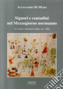 Signori e contadini nel Mezzogiorno normanno. Il codice Solothurn (fine sec. XII) libro di Di Muro Alessandro