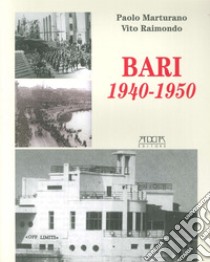 Bari 1940-1950. Dalla dichiarazione di guerra all'occupazione degli alleati e al dopoguerra libro di Marturano Paolo; Raimondo Vito