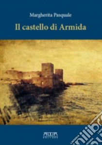 Il castello di Armida. Una storia del castello di Trani e del suo fantasma libro di Pasquale Margherita