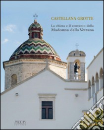 Castellana Grotte. La chiesa e il convento della Madonna della Vetrana libro di Erriquez F. (cur.)