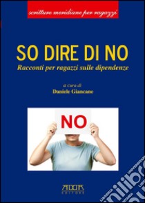 So dire di no. Racconti per ragazzi sulle dipendenze libro di Giancane D. (cur.)