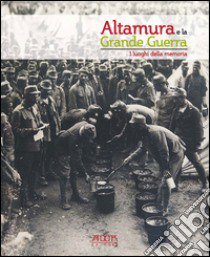 Altamura e la grande guerra. I luoghi della memoria libro di Dambrosio G. (cur.); Falagario E. (cur.); Galati M. A. (cur.)