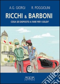 Ricchi & barboni. Cosa sei disposto a fare per i soldi? libro di Giorgi Andrea G.; Poggiolini Roberto