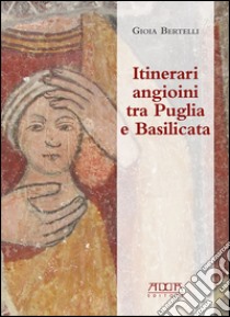 Itinerari angioini tra Puglia e Basilicata libro di Bertelli Gioia
