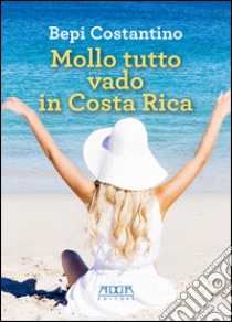 Mollo tutto vado in Costa Rica libro di Costantino Bepi