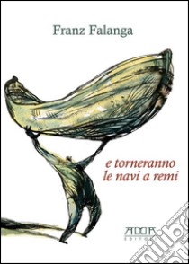 E torneranno le navi a remi libro di Falanga Franz