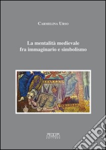 La mentalità medievale fra immaginario e simbolismo libro di Urso Carmelina