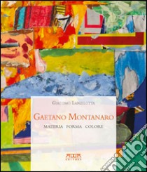 Gaetano Montanaro. Materia forma colore libro di Lanzilotta Giacomo