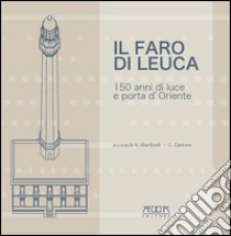 Il faro di Leuca. 150 anni di luce e porta d'Oriente libro di Martinelli N. (cur.); Carlone G. (cur.)