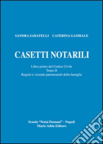 Casetti notarili. Libro primo del codice civile. Vol. 1/2: Regimi e vicende patrimoniai della famiglia libro di Sabatelli Sandra; Gambale Caterina