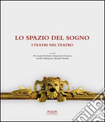 Lo spazio del sogno. I teatri nel teatro. Ediz. a colori libro di Fischetti M. L. (cur.); Lorusso A. M. (cur.); Pellegrino E. (cur.)