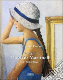 Omaggio a Onofrio Martinelli (1900-1966). Ediz. illustrata libro di Pastore Lucia Rosa