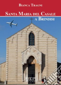 Santa Maria del Casale a Brindisi. Ediz. illustrata libro di Tragni Bianca