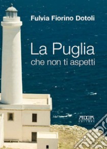 La Puglia che non ti aspetti libro di Fiorino Dotoli Fulvia