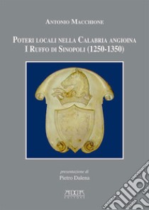 Poteri locali nella Calabria angioina. I Ruffo di Sinopoli (1250-1350) libro di Macchione Antonio