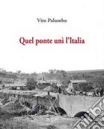 Quel ponte unì l'Italia libro di Palumbo Vito