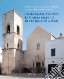 Santa Maria Assunta. La chiesa matrice di Polignano a mare libro di Tavassi La Greca Bianca; De Mambro Santos Ricardo