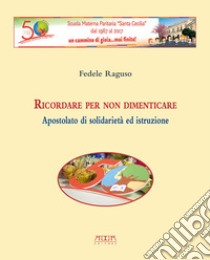 Ricordare per non dimenticare. Apostolato di solidarietà ed istruzione libro di Raguso Fedele