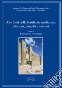 Alle fonti della Basilicata medievale: edizioni, progetti, cantieri libro di Panarelli F. (cur.)