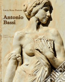 Antonio Bassi (1889-1965). Percorsi artistici di uno scultore del Novecento libro di Pastore Lucia Rosa