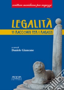 Legalità. 11 racconti per i ragazzi. Ediz. per la scuola libro di Giancane D. (cur.)