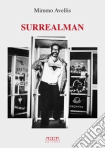 Surrealman. Assemblages, acquerelli, sculture, grafica, scritti, versi libro di Avellis Mimmo