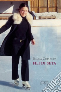 Fili di seta libro di Chiarcos Bruna