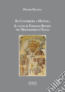 Da Canterbury a Mottola. Il culto di Tommaso Becket nel Mezzogiorno d'Italia libro di Dalena Pietro