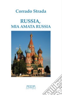 Russia, mia amata Russia libro di Strada Corrado