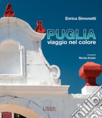 Puglia, viaggio nel colore. Ediz. illustrata libro di Simonetti Enrica