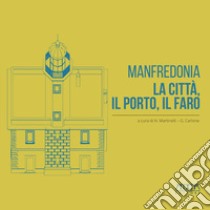 Manfredonia. La città, il porto, il faro libro di Martinelli N. (cur.); Carlone G. (cur.)