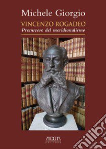 Vincenzo Rogadeo. Precursore del meridionalismo libro di Giorgio Michele