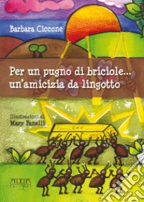 Per un pugno di briciole... un'amicizia da lingotto libro di Ciccone Barbara