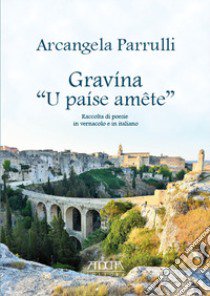 Gravína «U paíse amête». Raccolta di poesie in vernacolo e in italiano libro di Parrulli Arcangela