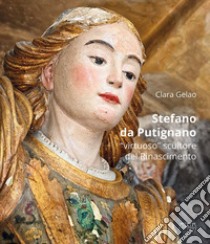 Stefano da Putignano. «Virtuoso» scultore del Rinascimento libro di Gelao Clara