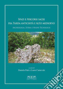 Spazi e percorsi sacri tra tarda antichità e alto Medioevo. Archeologia, storia e nuove tecnologie libro di Patti D. (cur.); Carnevale L. (cur.)