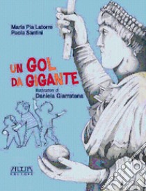 Un gol da gigante libro di Latorre Maria Pia; Santini Paola