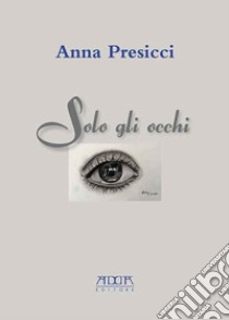 Solo gli occhi libro di Presicci Anna