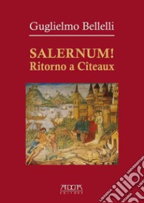 Salernum! Ritorno a Cîteaux libro di Bellelli Guglielmo