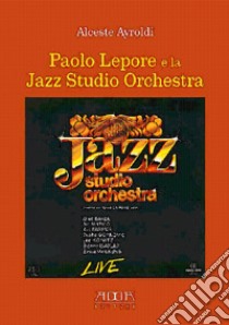 Paolo Lepore e la jazz studio orchestra. Da Mozart a Ellington passando per Zappa e Beatles libro di Ayroldi Alceste