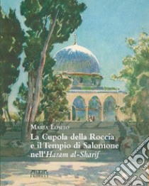 La cupola della roccia e il tempio di Salomone nell'Haram al-sharif libro di Losito Maria